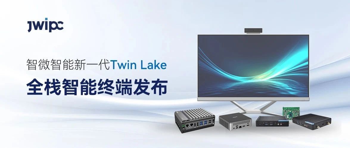 赋能家庭、行业与工业场景，智微智能新一代Twin Lake全栈智能终端发布